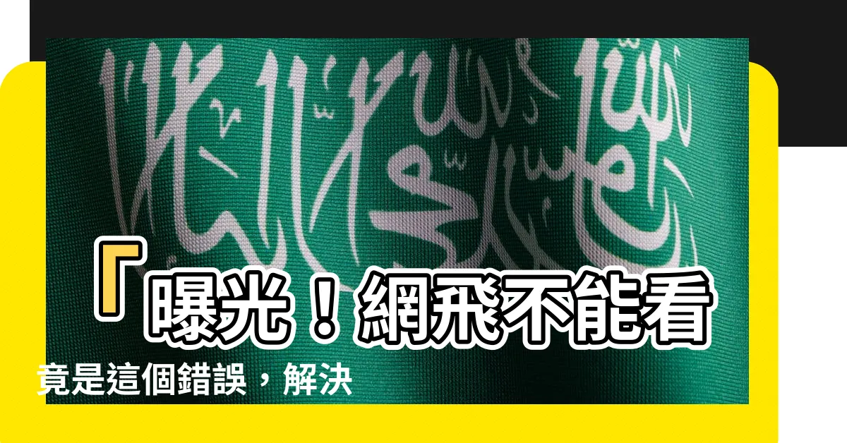 【網飛不能看】「曝光！網飛不能看竟是這個錯誤，解決方法讓你揭開盲點！」