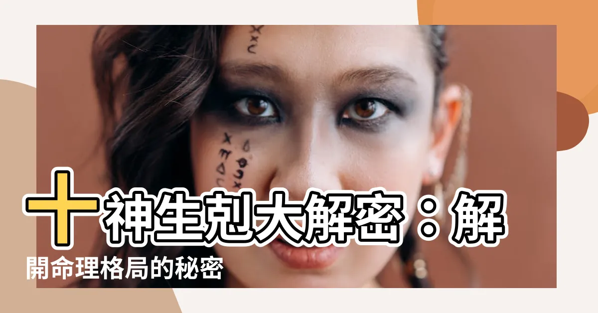 【十神生剋】十神生剋大解密：解開命理格局的秘密