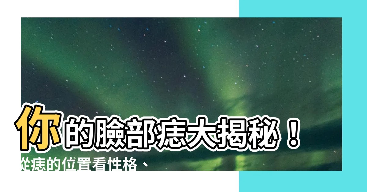 【臉部痣】你的臉部痣大揭秘！從痣的位置看性格、愛情、財運〉