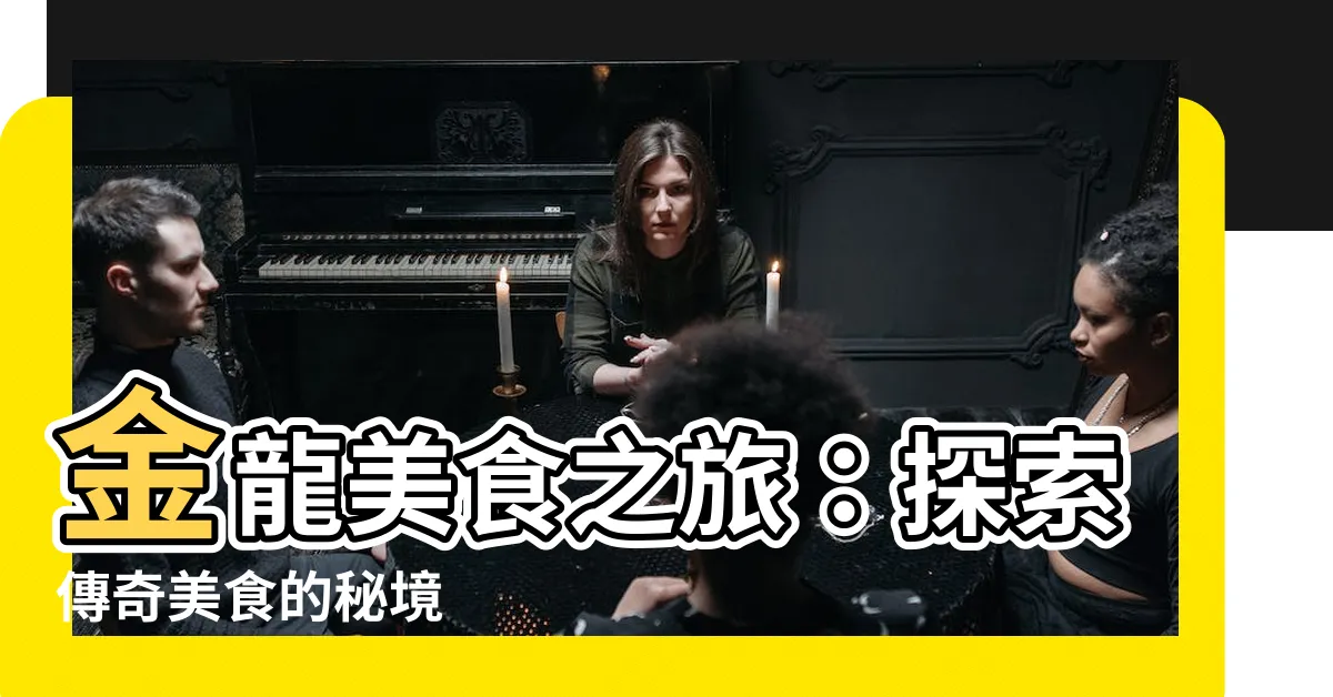 【金龍】金龍美食之旅：探索傳奇美食的秘境