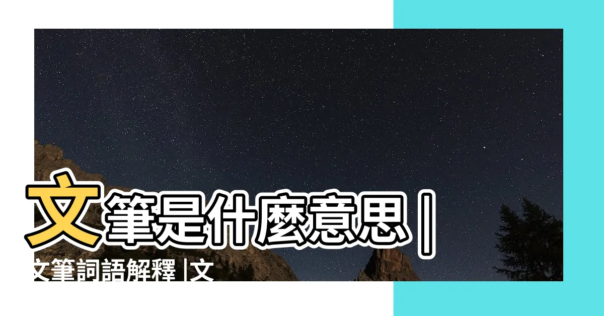 【文筆意思】文筆是什麼意思 |文筆詞語解釋 |文筆的解釋 |