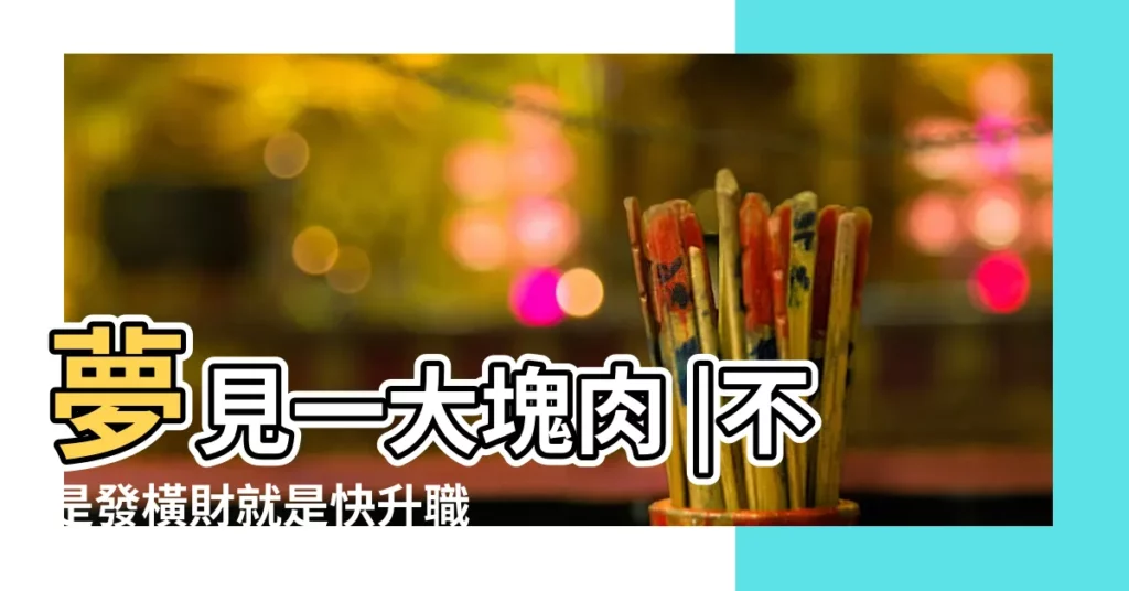 夢見一大塊肉 |不是發橫財就是快升職 |夢到這19個情景 |【孕婦夢見牀底下有塊肉】