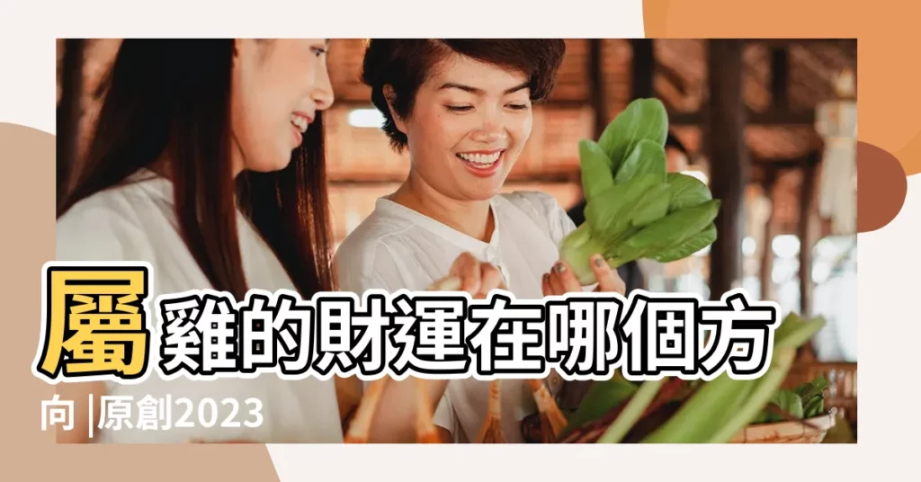 屬雞的財運在哪個方向 |原創2023年生肖雞的財運 |屬雞人在哪個方位可以發財 |【雞年太歲在那方向】