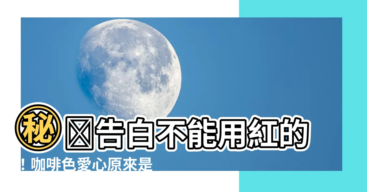 【咖啡色愛心意思】㊙️告白不能用紅的！咖啡色愛心原來是這個意思…