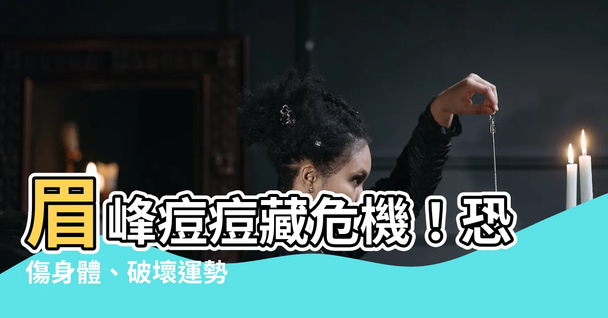 【眉峯長痘痘】眉峯痘痘藏危機！恐傷身體、破壞運勢