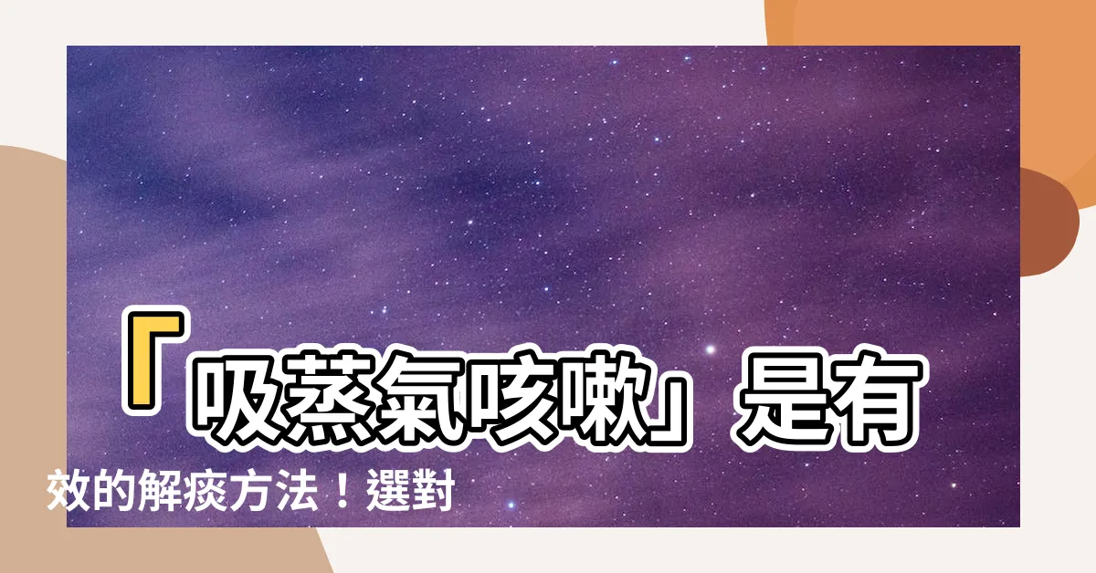 【吸蒸氣咳嗽】「吸蒸氣咳嗽」是有效的解痰方法！選對生理食鹽水讓你快速康復！