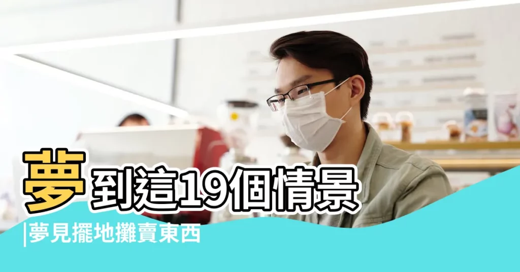 夢到這19個情景 |夢見擺地攤賣東西 |夢見媽媽賣東西周公解夢 |【夢見母親擺攤賣東西】