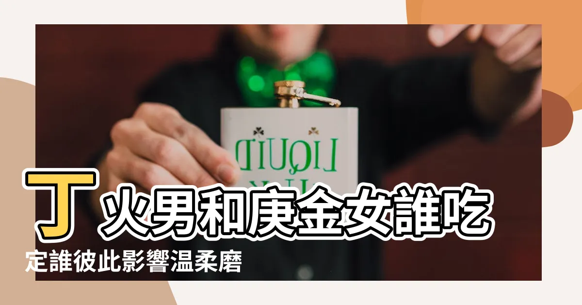 【庚金女 丁火男】丁火男和庚金女誰吃定誰彼此影響温柔磨合 |庚金女吸引什麼男對丁火男有利 |十天干感情篇丨丁火男在戀愛中會有什麼表現呢 |