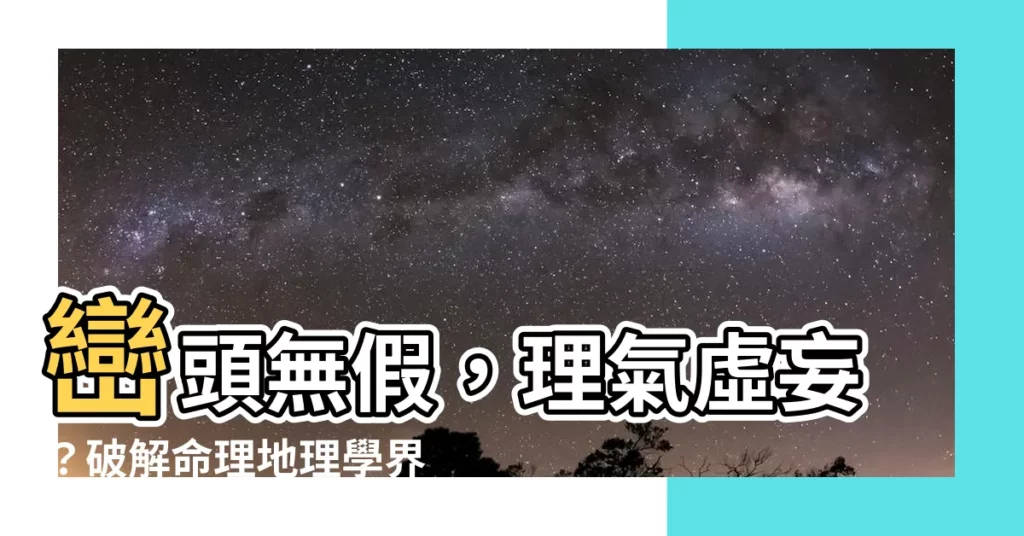 【巒頭無假 理氣無真】巒頭無假，理氣虛妄？破解命理地理學界的兩大謎團