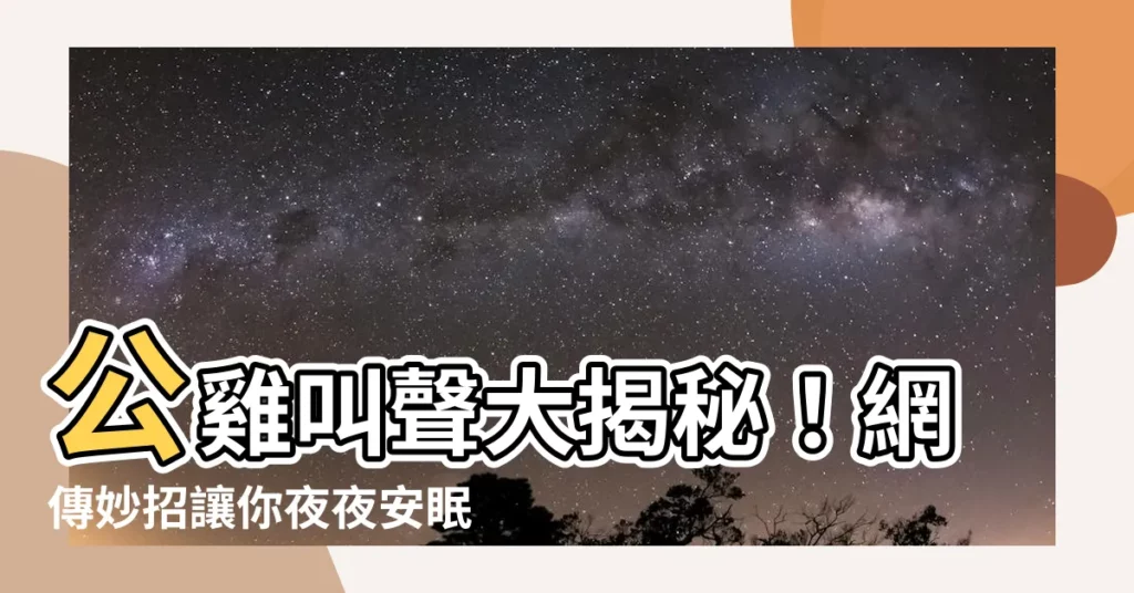 【公雞 叫】公雞叫聲大揭秘！網傳妙招讓你夜夜安眠？