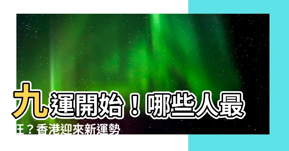 【九運 開始】九運開始！哪些人最旺？香港迎來新運勢