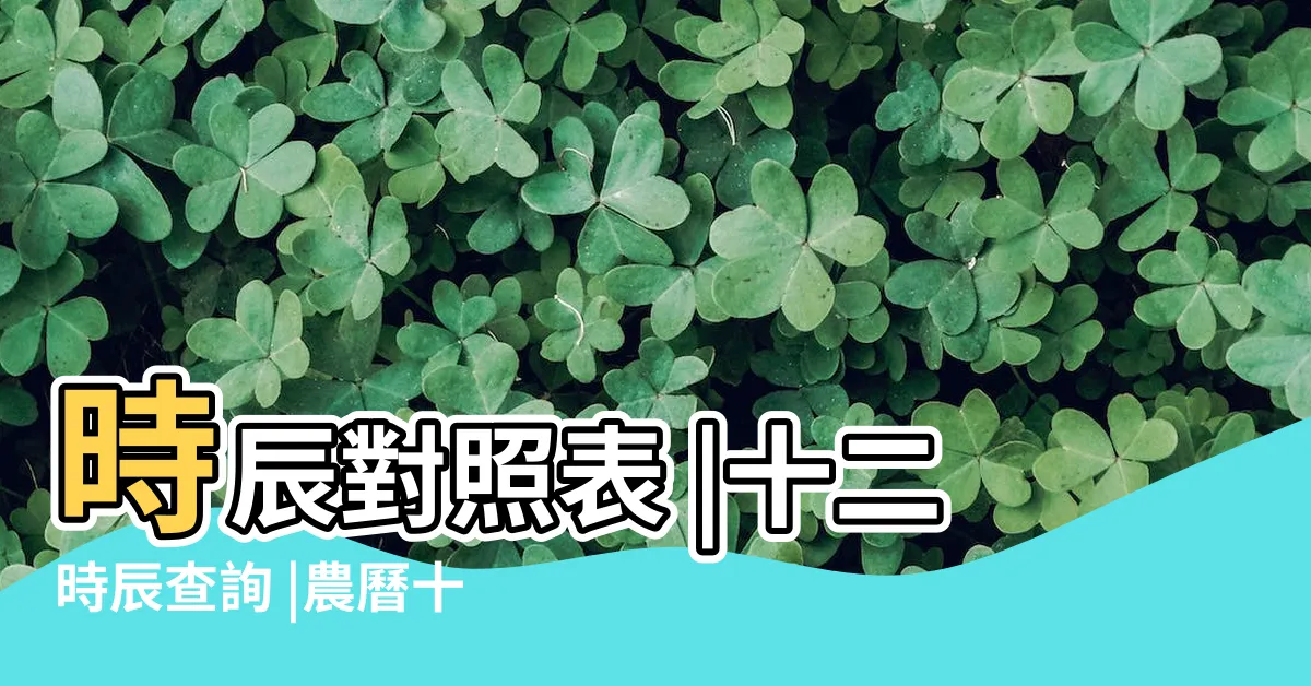 【時辰表】時辰對照表 |十二時辰查詢 |農曆十二時辰介紹 |
