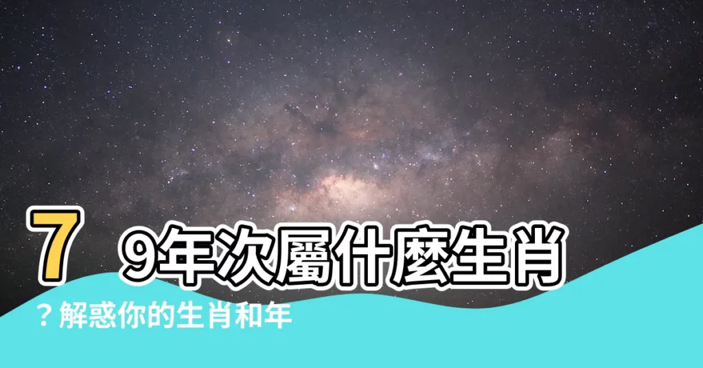 【79年次屬什麼】79年次屬什麼生肖?解惑你的生肖和年齡!