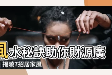 【風水 財運】風水秘訣助你財源廣進！揭曉7招居家風水旺財指南