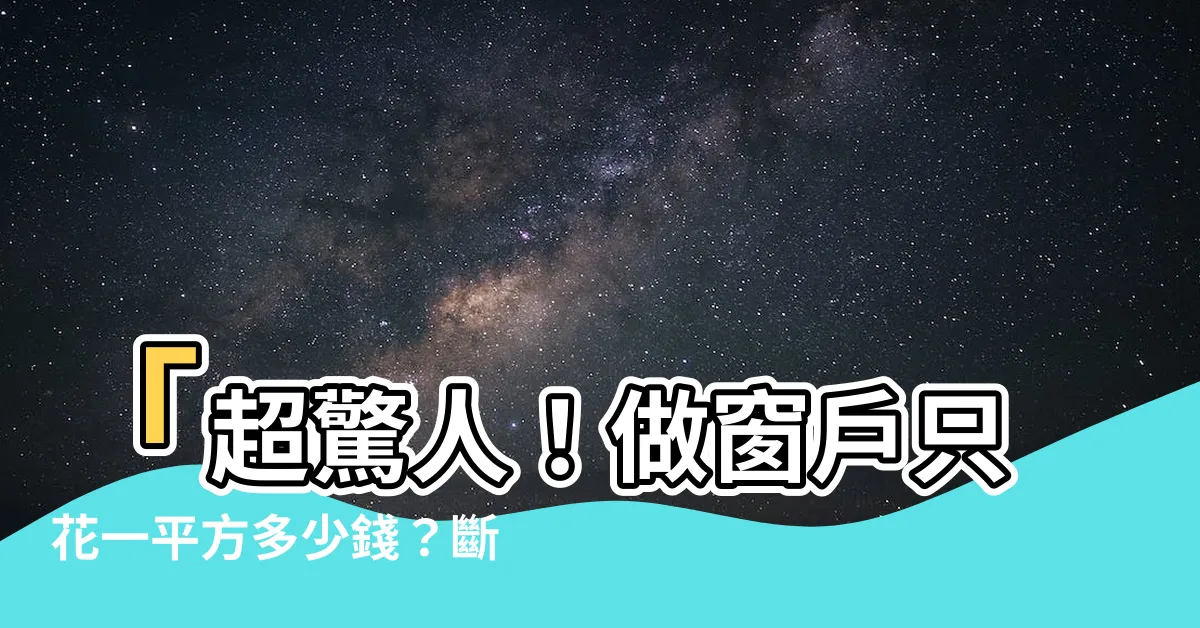 【做窗户】「超驚人！做窗户只花一平方多少錢？斷橋鋁窗黑幕大揭秘！」