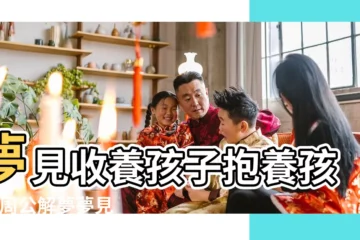 【夢見收養二個小男孩】夢見收養孩子抱養孩子 |周公解夢夢見收養小孩是什麼意思 |做夢夢見收養小男孩好不好 |