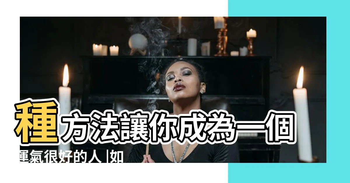 【增加運氣的方法】種方法讓你成為一個運氣很好的人 |如何提升自己的運氣 |可惜沒幾個人知道 |