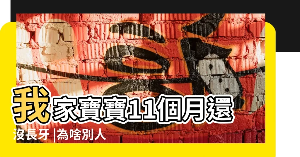 我家寶寶11個月還沒長牙 |為啥別人家的4個月就長牙了 |乳牙掉了卻一直沒長出來該怎麼辦 |【16個月寶寶還沒長出滿口牙】