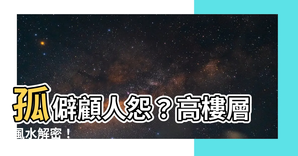 【高樓層風水】孤僻顧人怨？高樓層風水解密！