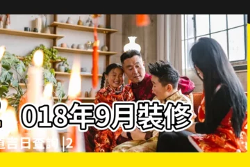 【2018年9月份家裝黃道吉日】2018年9月裝修黃道吉日查詢 |2018年9月收樓黃道吉日查詢 |2018年09月開市黃道吉日 |