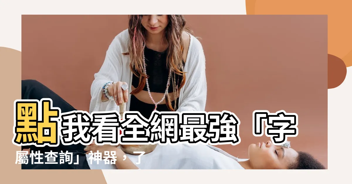 【字屬性查詢】點我看全網最強「字屬性查詢」神器，瞭解你名字中的五行秘密！