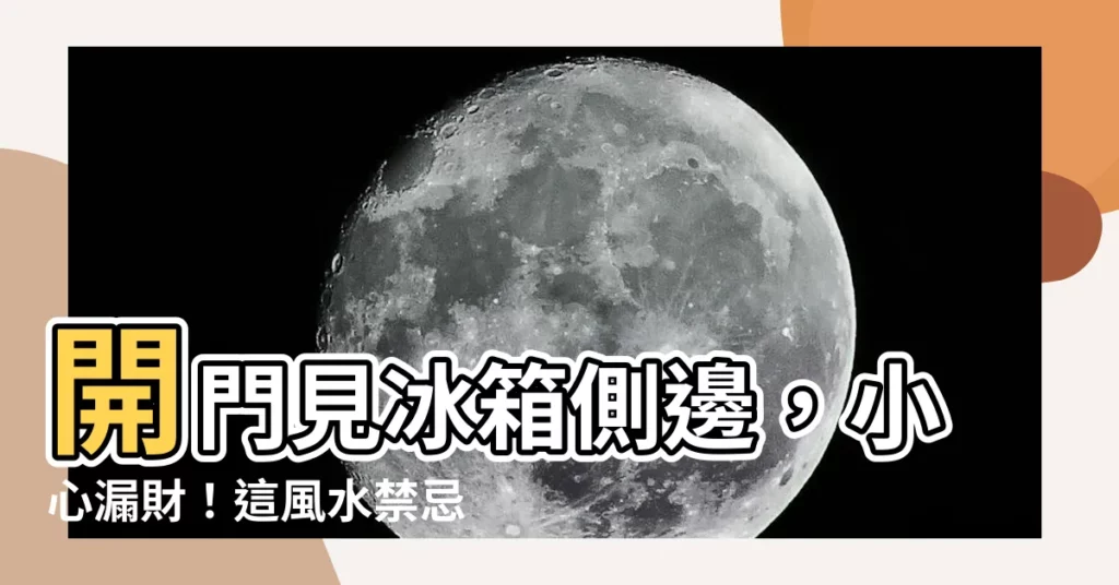【開門見冰箱側邊】開門見冰箱側邊，小心漏財！這風水禁忌不可不知