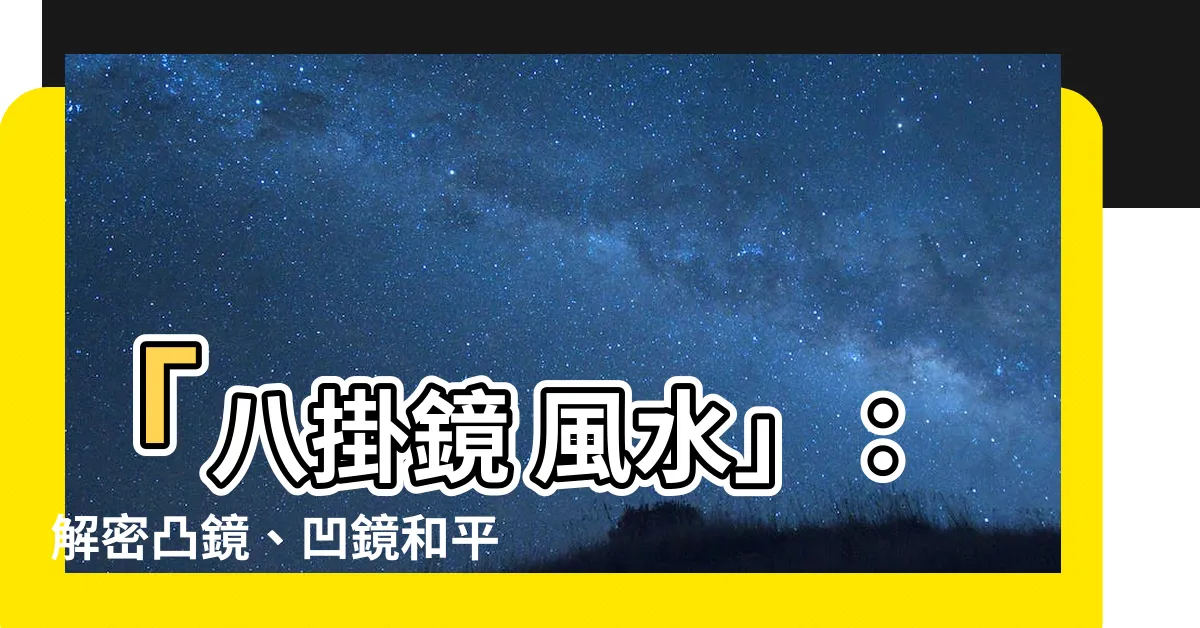 【八掛鏡 風水】「八掛鏡 風水」：解密凸鏡、凹鏡和平面鏡的神秘力量