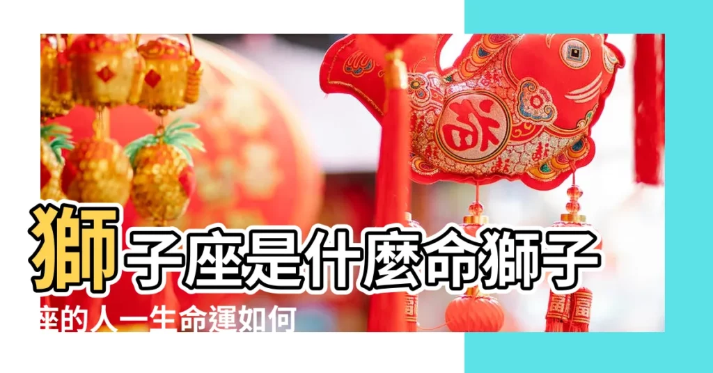 獅子座是什麼命獅子座的人一生命運如何 |獅子座的人一生命運如何 |獅子座星座男生的特點 |【獅子星座男的命運】