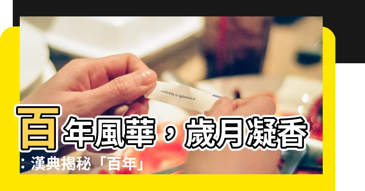 【百年 意思】百年風華，歲月凝香：漢典揭秘「百年」的深意