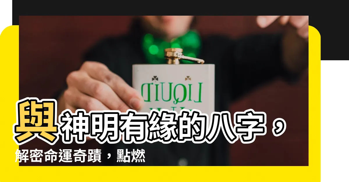 【跟神明有緣的八字】與神明有緣的八字，解密命運奇蹟，點燃你的靈性之旅！