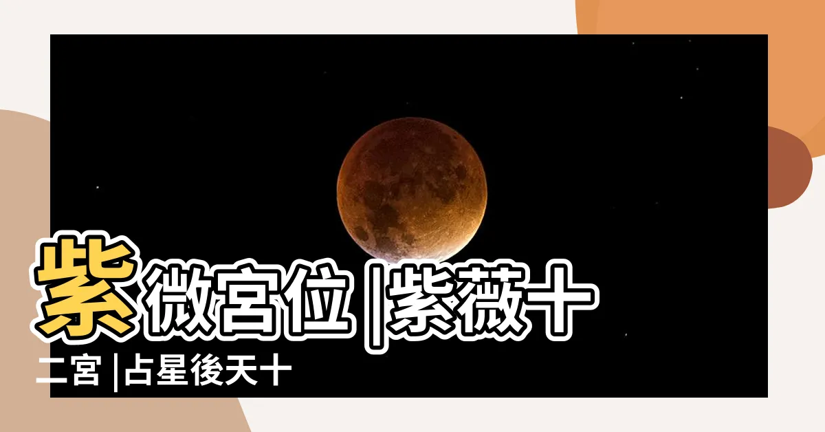 【命盤12宮】紫微宮位 |紫薇十二宮 |占星後天十二宮位簡介 |