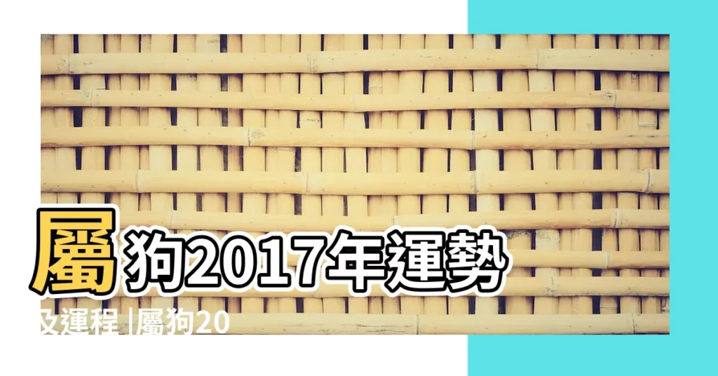 屬狗2017年運勢及運程 |屬狗2017年運勢及運程 |屬狗的人2017年運程 |【狗生肖2017年運氣】