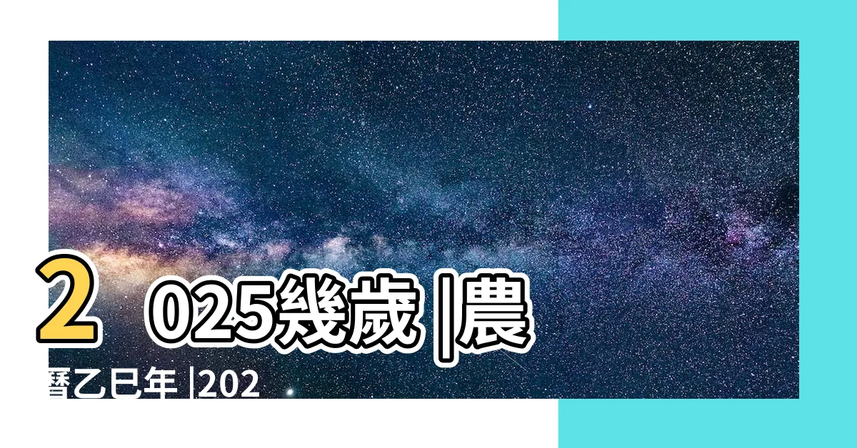 【2025年什麼年】2025幾歲 |農曆乙巳年 |2025年 |