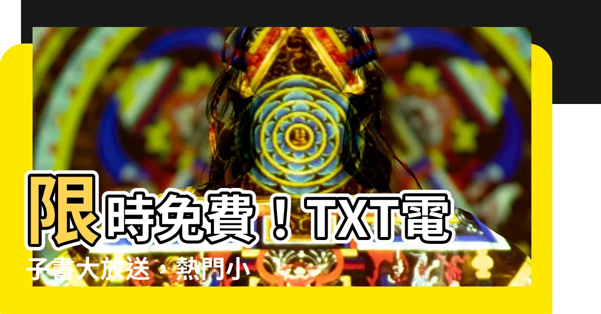 【txt電子書免費下載】限時免費！TXT電子書大放送，熱門小説搶先看