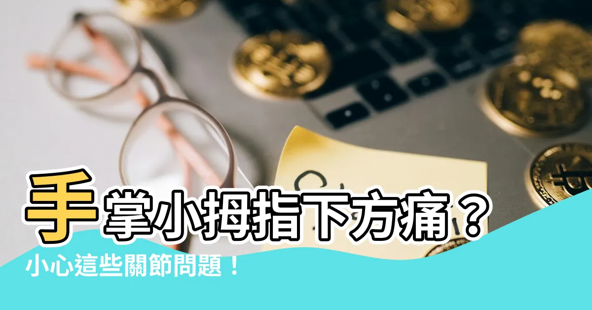 【手掌小拇指下方痛】手掌小拇指下方痛？小心這些關節問題！
