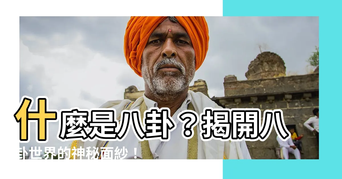 【什麼是八卦】什麼是八卦？揭開八卦世界的神秘面紗！