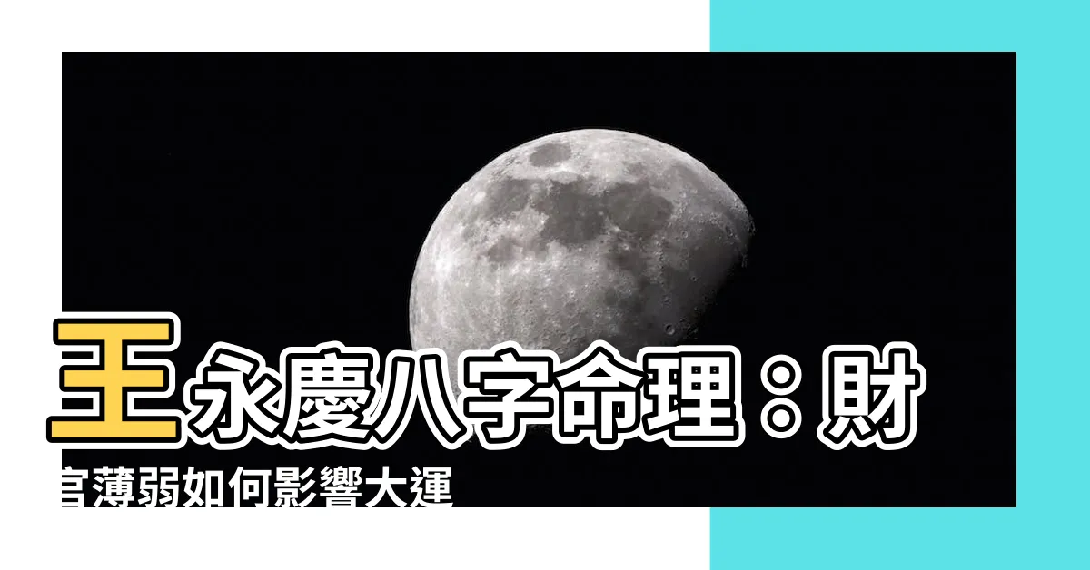 【王永慶 八字】王永慶八字命理：財官薄弱如何影響大運走勢？陳柏諭先生評析解密