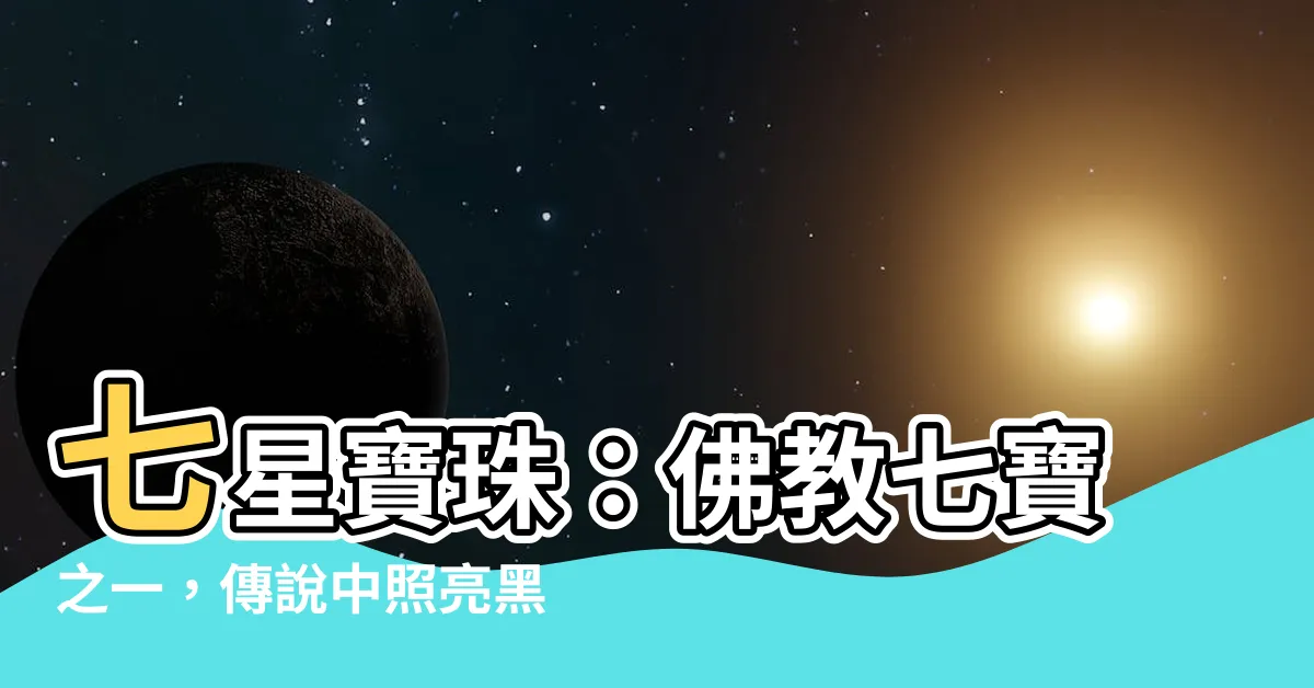 【佛教七寶之一】七星寶珠：佛教七寶之一，傳説中照亮黑暗、驅魔消災的寶物
