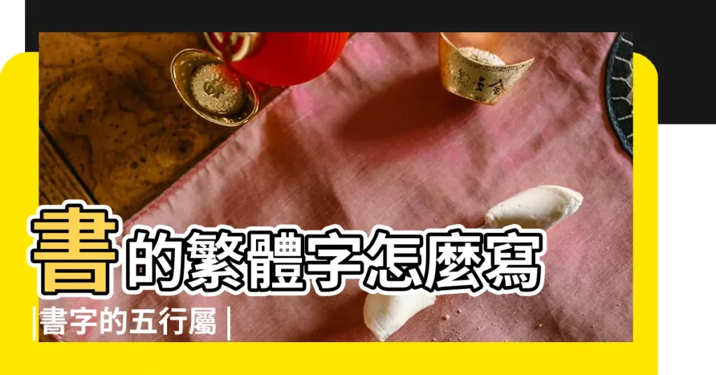 書的繁體字怎麼寫 |書字的五行屬 |書字的繁體字怎麼寫 |【書繁體怎麼寫五行屬什麼】