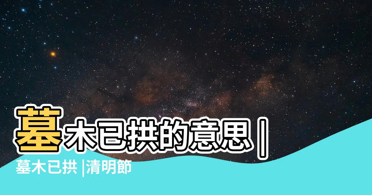 【墓木已拱典故】墓木已拱的意思 |墓木已拱 |清明節不可不知的25個成語典故 |