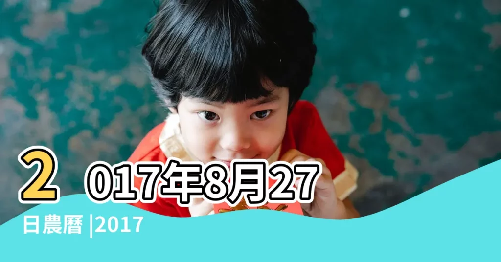 2017年8月27日農曆 |2017年8月27日農曆多少號 |2017年農曆7月6號是陽曆幾號 |【2017年8月27號星期幾】