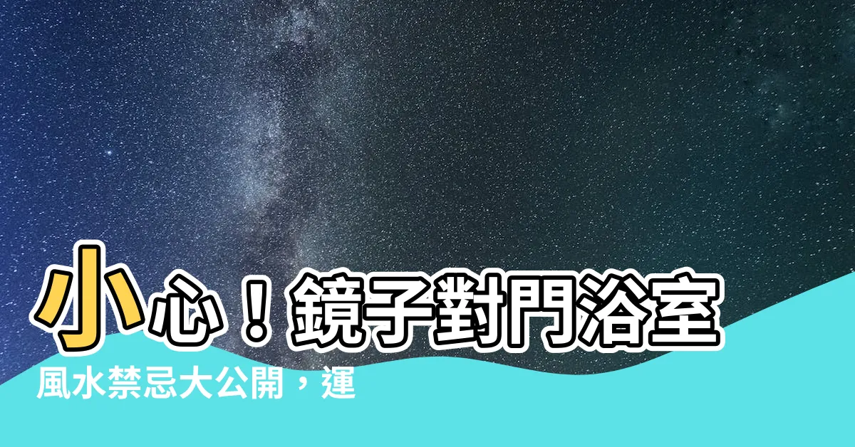 【鏡子對門浴室】小心！鏡子對門浴室風水禁忌大公開，運勢全沖光