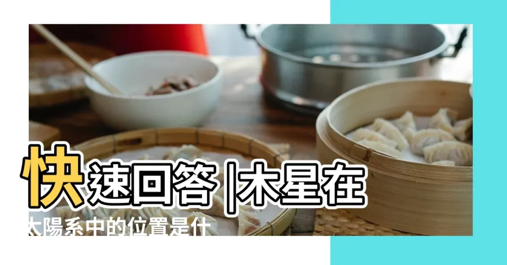 快速回答 |木星在太陽系中的位置是什麼 |【如果木星在太陽的位置】