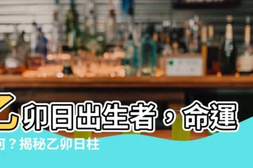 【乙卯日】乙卯日出生者，命運如何？揭秘乙卯日柱的愛情、事業與財運！