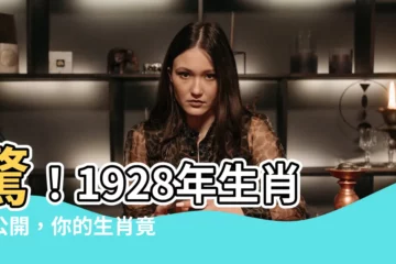 【1928 生肖】驚！1928年生肖大公開，你的生肖竟是這個？