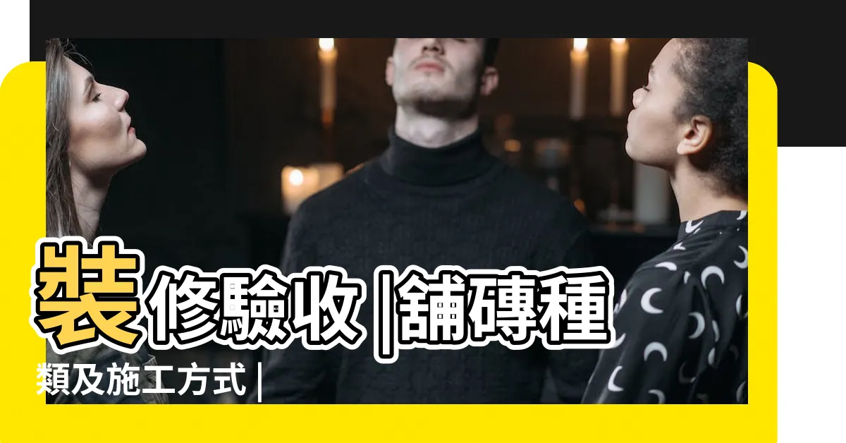 【舖地磚】裝修驗收 |舖磚種類及施工方式 |