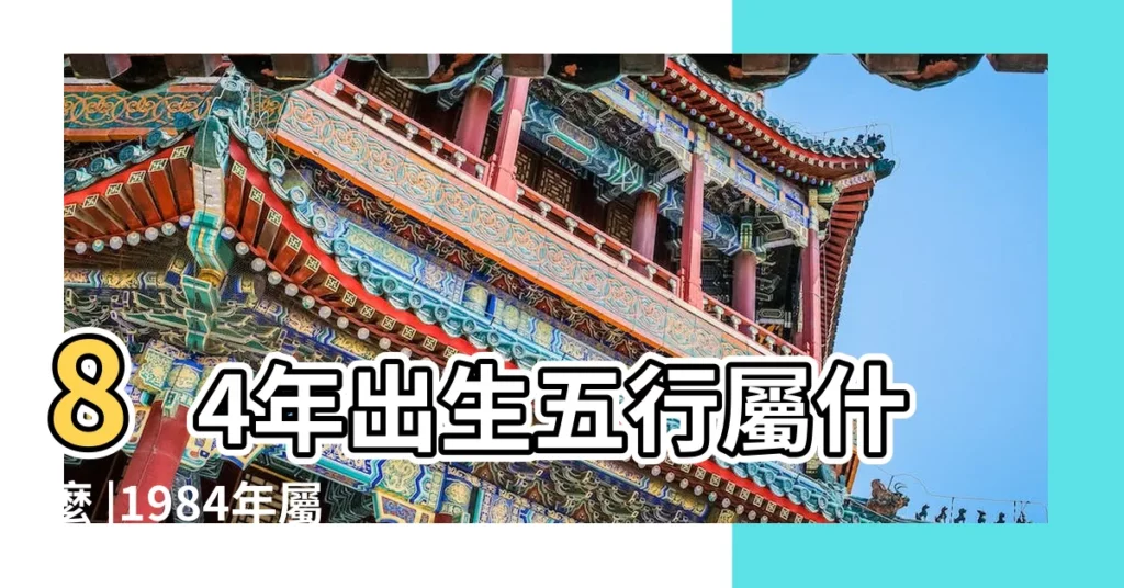 84年出生五行屬什麼 |1984年屬鼠是什麼命 |1984年屬鼠的五行屬什麼 |【84屬相五行屬什麼】