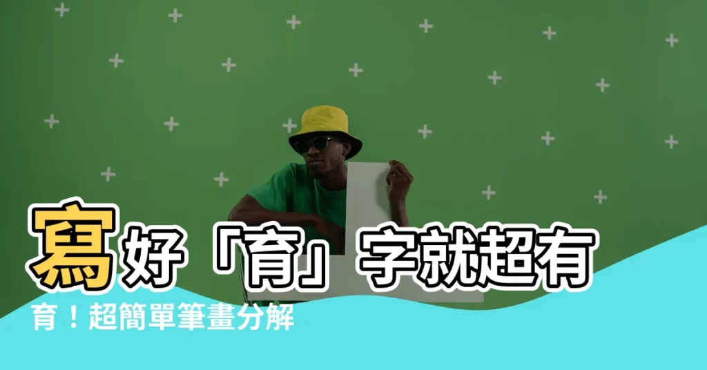 【育 筆劃】寫好「育」字就超有育!超簡單筆畫分解法立刻提升筆畫功力