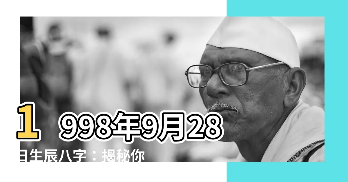 【1998年9月28日】1998年9月28日生辰八字：揭秘你的命運走向！