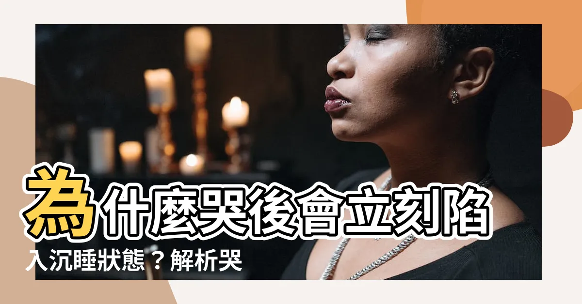 【為什麼哭完會想睡】為什麼哭後會立刻陷入沉睡狀態？解析哭泣與睡眠關聯之謎